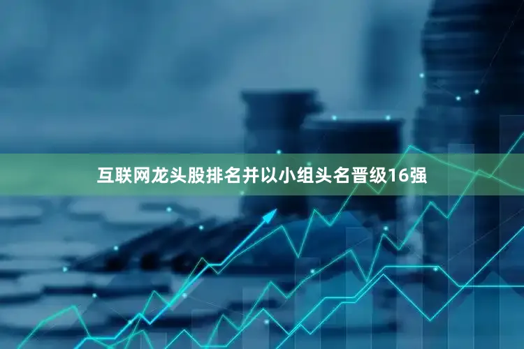 互联网龙头股排名并以小组头名晋级16强