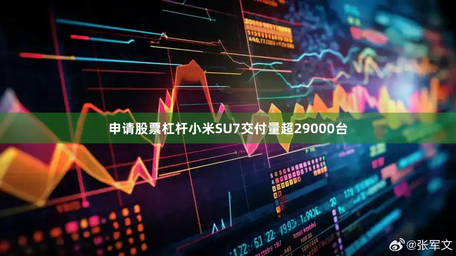 申请股票杠杆小米SU7交付量超29000台