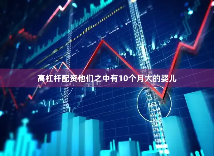 高杠杆配资他们之中有10个月大的婴儿