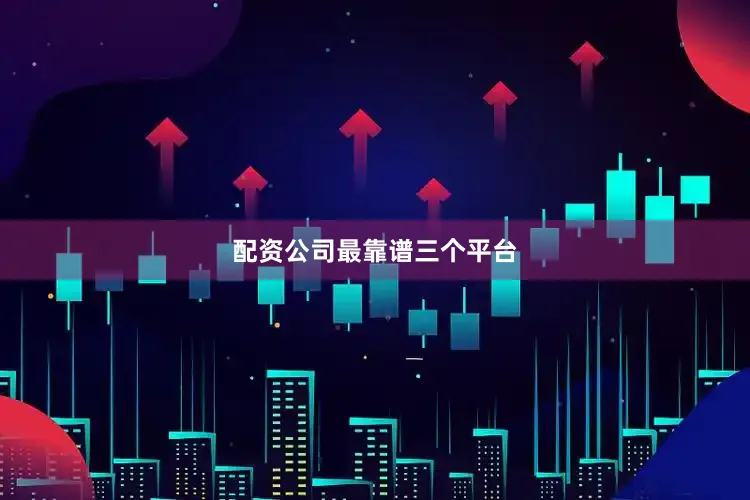 配资公司最靠谱三个平台